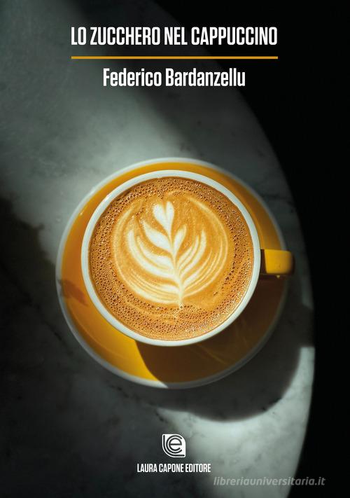 Lo zucchero nel cappuccino di Federico Bardanzellu edito da Laura Capone Editore