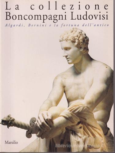 La collezione Boncompagni Ludovisi. Algardi, Bernini e la fortuna dell'antico edito da Marsilio