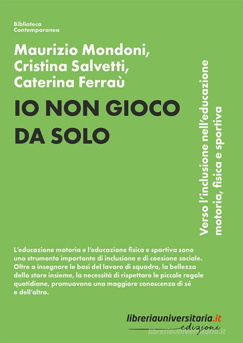 Io non gioco da solo. Verso l'inclusione nell'educazione motoria, fisica e sportiva di Maurizio Mondoni, Cristina Salvetti, Caterina Ferraù edito da libreriauniversitaria.it