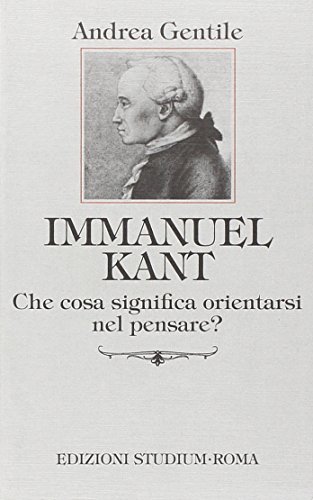 Immanuel Kant. Che cosa significa orientarsi nel pensare? di Andrea Gentile edito da Studium