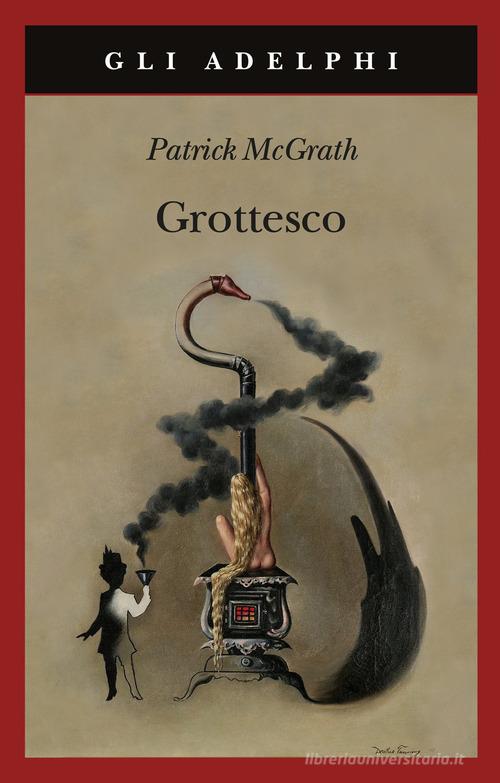 Grottesco di Patrick McGrath edito da Adelphi