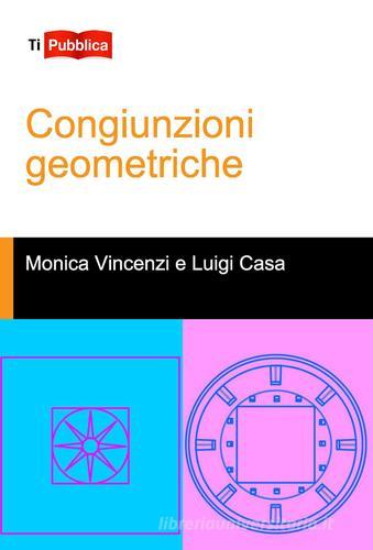 Congiunzioni geometriche di Monica Vincenzi, Luigi Casa edito da Lampi di Stampa