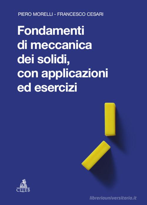 Fondamenti di meccanica dei solidi, con applicazioni ed esercizi di Piero Morelli, Francesco Cesari edito da CLUEB