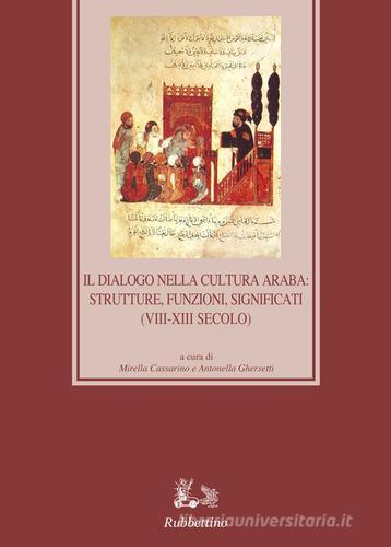 Il dialogo nella cultura araba: strutture, funzioni, significati (VIII-XIII secolo) di Michele Cassarino edito da Rubbettino