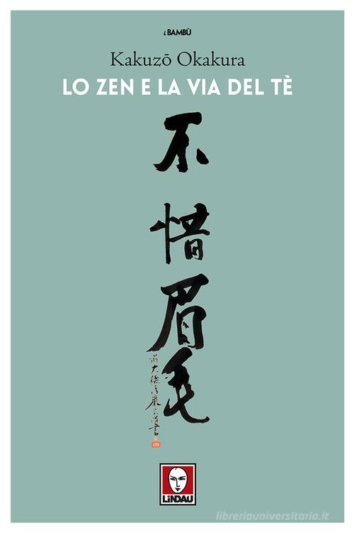 Lo zen e la via del tè di Kakuzo Okakura edito da Lindau