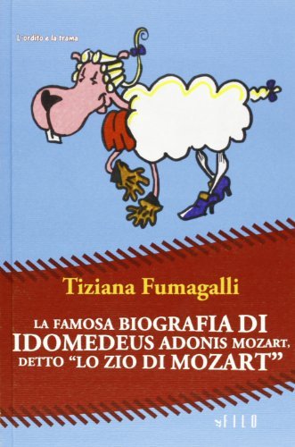 La famosa biografia di Idomedeus Adonis Mozart, detto «Lo zio di Mozart» di Tiziana Fumagalli edito da Gruppo Albatros Il Filo