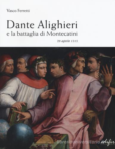 Dante Alighieri e la battaglia di Montecatini. 29 agosto 1315 di Vasco Ferretti edito da EDIFIR