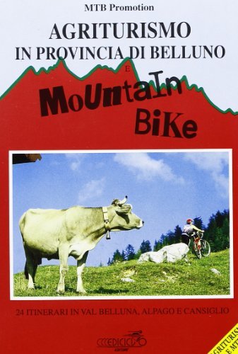 Agriturismo in provincia di Belluno e mountain bike. 24 itinerari in val Belluna, Alpago e Cansiglio edito da Ediciclo