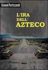 L' ira dell'azteco di Gianni Perticaroli edito da Simple