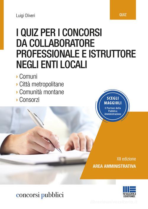 I quiz per i concorsi da collaboratore professionale e istruttore negli enti locali di Luigi Oliveri edito da Maggioli Editore