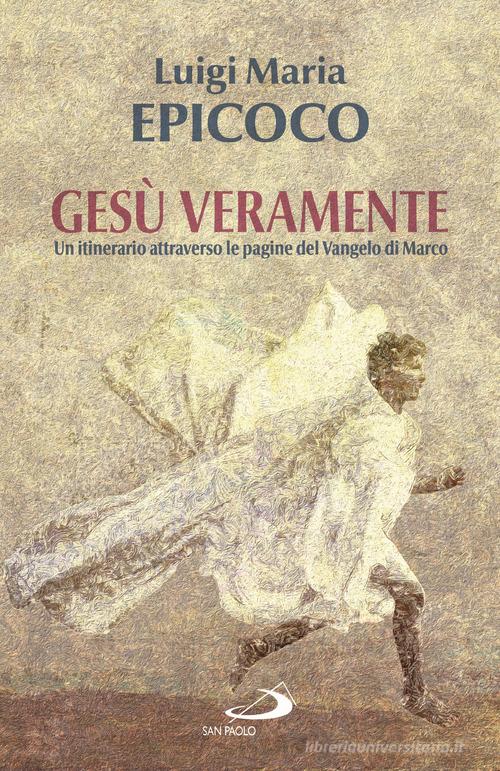 Gesù veramente. Un itinerario attraverso le pagine del Vangelo di Marco di Luigi Maria Epicoco edito da San Paolo Edizioni