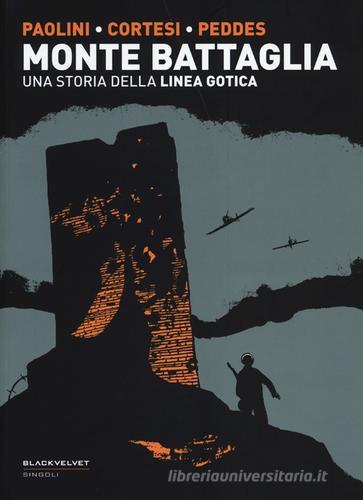 Monte Battaglia. Una storia della linea gotica di Virna Paolini, Simone Cortesi, Gabriele Peddes edito da Black Velvet