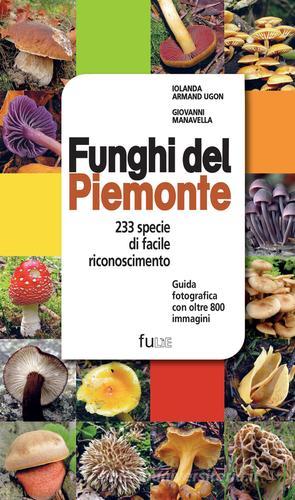 Funghi del Piemonte. 233 specie di facile riconoscimento di Iolanda Armand Ugon, Giovanni Manavella edito da Fusta