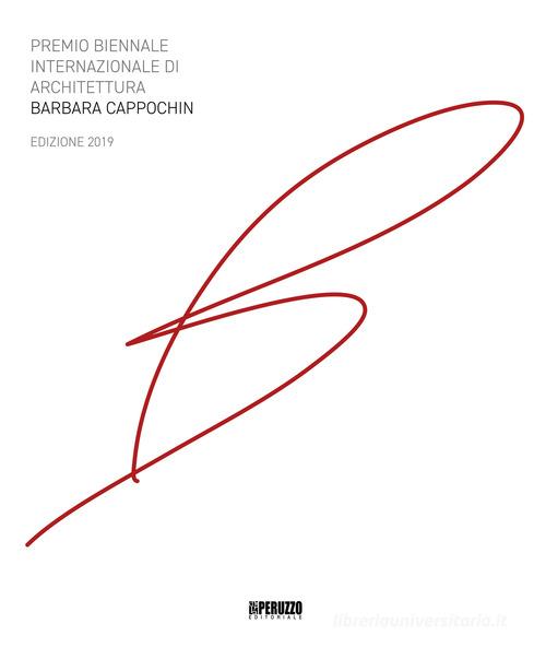 Premio biennale internazionale di architettura Barbara Cappochin 2019. Ediz. italiana e inglese edito da Peruzzo Editoriale