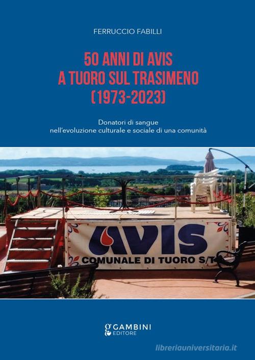 50 anni di Avis a Tuoro sul Trasimeno. (1973-2023) di Ferruccio Fabilli edito da Gambini Editore