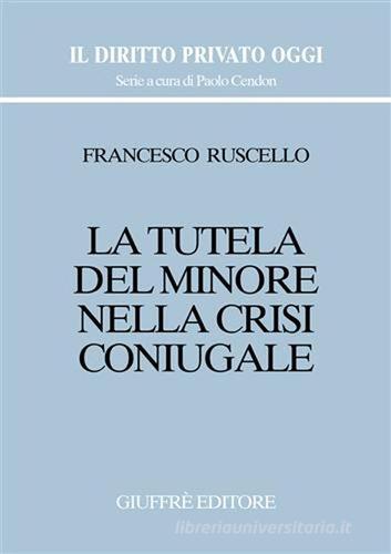 La tutela del minore nella crisi coniugale di Francesco Ruscello edito da Giuffrè