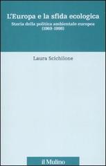 L' Europa e la sfida ecologica. Storia della politica ambientale europea (1969-1998) di Laura Scichilone edito da Il Mulino