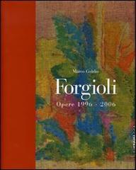 Forgioli. Opere 1996-2006. Catalogo della mostra (Brescia, 20 gennaio-25 marzo 2007) di Marco Goldin edito da Silvana