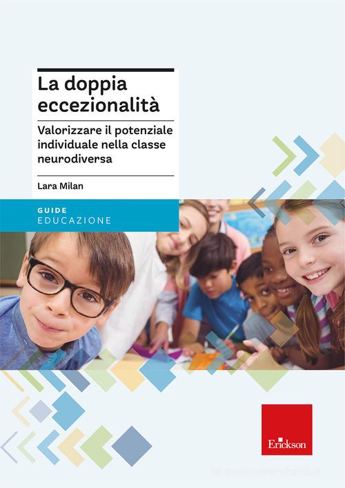 La doppia eccezionalità. Valorizzare il potenziale individuale nella classe neurodiversa di Lara Milan edito da Erickson