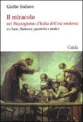Il miracolo nel Mezzogiorno d'Italia dell'età moderna tra santi, madonne, guaritrici e medici di Giulio Sodano edito da Guida