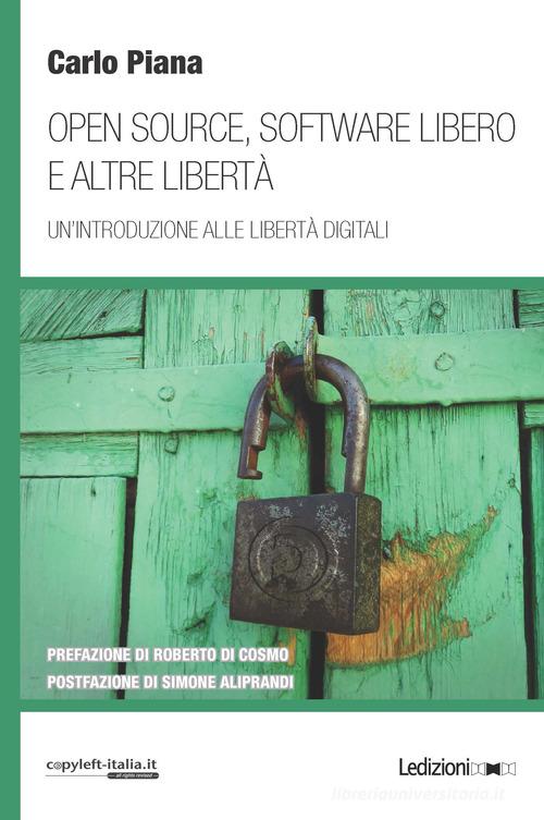 Open source, software libero e altre libertà. Un'introduzione alle libertà digitali di Carlo Piana edito da Ledizioni