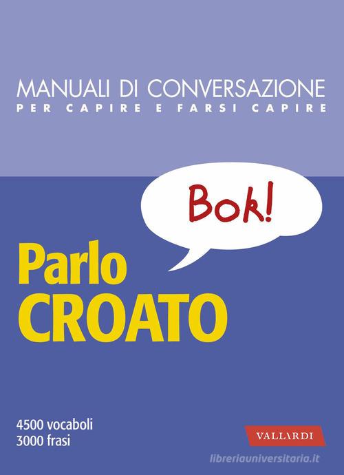 Parlo croato. 4500 vocaboli, 3000 frasi di Aleksandra Spikic edito da Vallardi A.