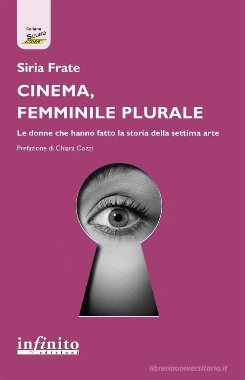Cinema, femminile plurale. Le donne che hanno fatto la storia della settima arte di Siria Frate edito da Infinito Edizioni