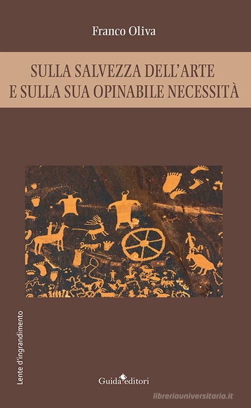 Sulla salvezza dell'arte e sulla sua opinabile necessità di Franco Oliva edito da Guida