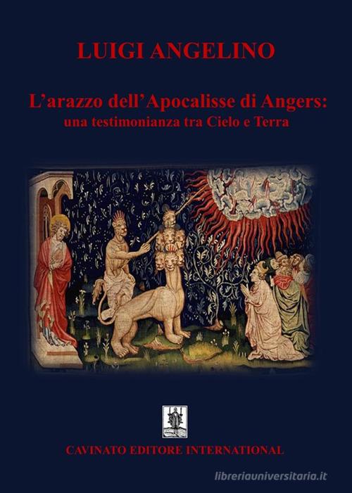 L' arazzo dell'Apocalisse di Angers: una testimonianza tra cielo e terra di Luigi Angelino edito da Cavinato