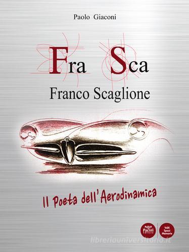 FraSca. Franco Scaglione. Il poeta dell'aerodinamica di Paolo Giaconi edito da Pacini Editore