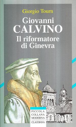 Giovanni Calvino riformatore di Ginevra di Giorgio Tourn edito da Claudiana