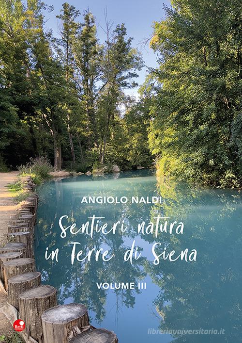 Sentieri e natura in terra di Siena vol.3 di Angiolo Naldi edito da Betti Editrice