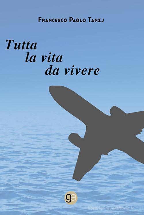 Libro Tutta la vita da vivere di Francesco Paolo Tanzj Tracce di Graus Edizioni