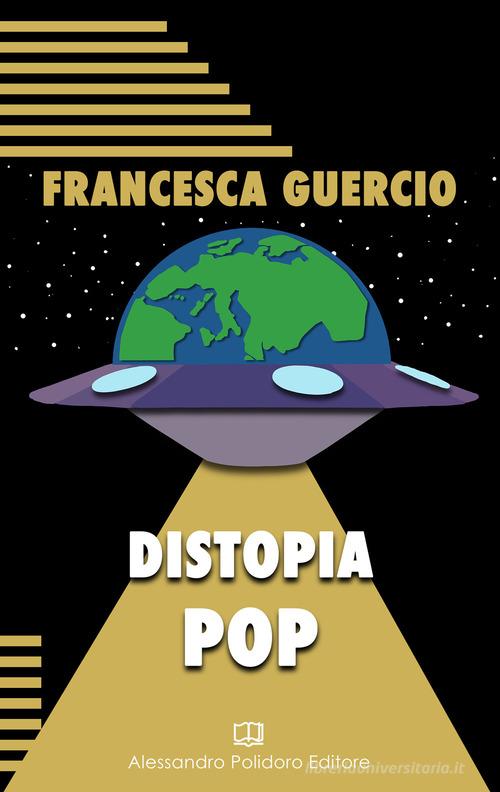 Distopia pop di Francesca Guercio edito da Alessandro Polidoro Editore