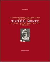Il concorso internazionale per cantanti Toti dal Monte. Un quarantennio di debutti a Treviso di Elena Filini edito da Antiga Edizioni