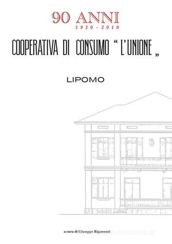 Cooperativa di consumo «L'Unione» 90 anni 1920-2010. Lipomo di Giuseppe Rigamonti edito da Elpo Edizioni