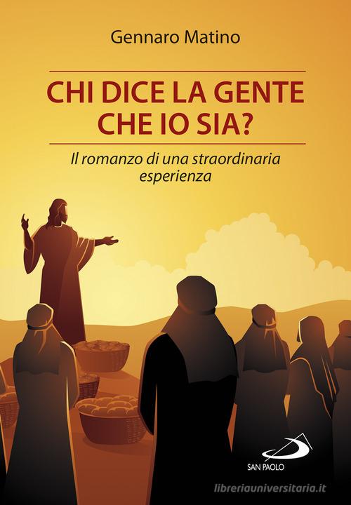Libro Chi dice la gente che io sia? Il romanzo di una straordinaria esperienza di Gennaro Matino Le vele di San Paolo Edizioni