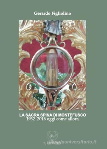 La sacra spina di Montefusco. 1932-2016 oggi come allora di Gerardo Figliolino edito da Edizioni Il Papavero
