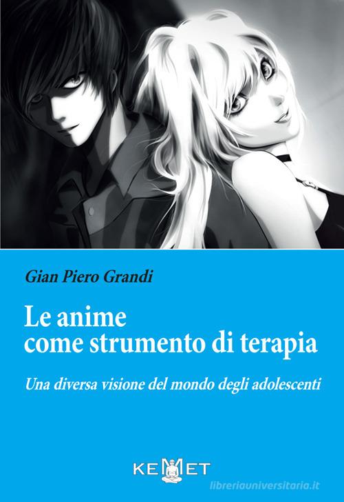 Le anime come strumento di terapia. Una diversa visione del mondo degli adolescenti di Grandi Gianpiero edito da Kemet