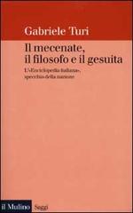 Il mecenate, il filosofo e il gesuita. L'«Enciclopedia italiana», specchio della nazione di Gabriele Turi edito da Il Mulino