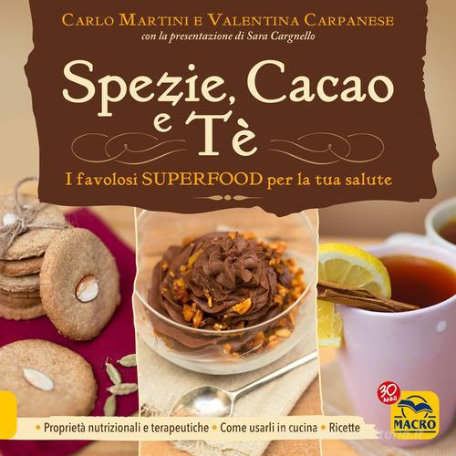 Spezie, cacao e tè. I favolosi superfood per la tua salute di Carlo Martini, Valentina Carpanese edito da Gruppo Editoriale Macro
