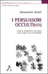 I persuasori occulti(sti). Lessico, semantica e retorica della lingua dell'esoterismo di Alessandro Aresti edito da Aracne