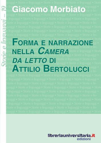 Forma e narrazione nella «Camera da letto» di Attilio Bertolucci di Giacomo Morbiato edito da libreriauniversitaria.it