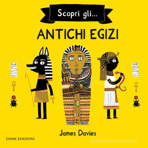 Scopri gli... antichi egizi di James Davies edito da Emme Edizioni