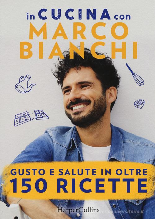 In cucina con Marco Bianchi: Cucinare è un atto d'amore-La mia cucina delle  emozioni-Il gusto della felicità in 50 ricette di Marco Bianchi con  Spedizione Gratuita - 9788869057670 in Cucina salutista