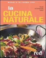 La cucina naturale di Claude Aubert, Emmanuelle Aubert edito da Red Edizioni