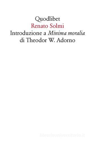 Introduzione a «Minima moralia» di Theodor W. Adorno di Renato Solmi edito da Quodlibet