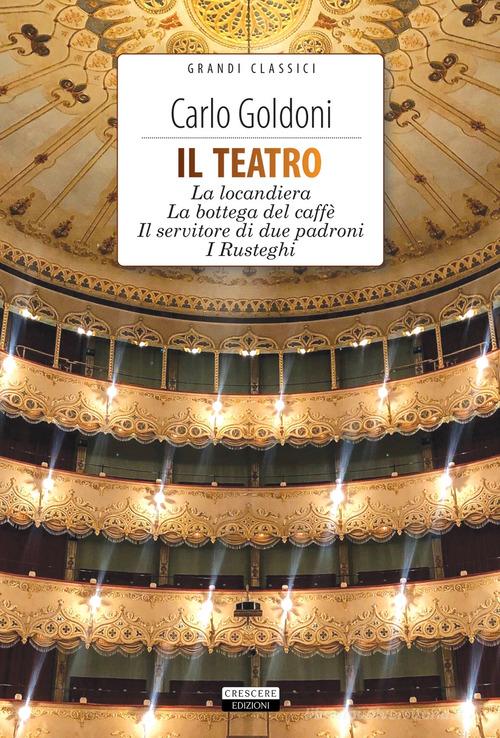 Il teatro: La locandiera-La bottega del caffè-Il servitore di due padroni-I Rusteghi. Con Segnalibro di Carlo Goldoni edito da Crescere