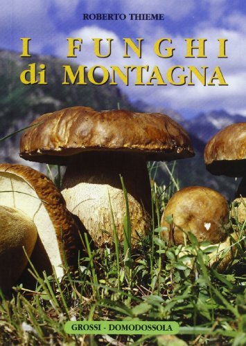 I funghi di montagna di Roberto Thieme edito da Grossi