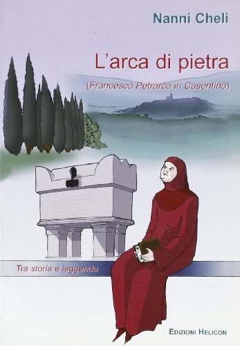 L' arca di pietra. Francesco Petrarca in Casentino di Nanni Cheli edito da Helicon